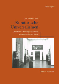 Kuratorische Universalismen („Weltkunst“-Konzepte in frühen Museen moderner Kunst) (German Edition) by Lisa Anette Ahlers, 9783689243838