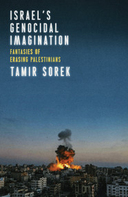 Israels Genocidal Imagination (Fantasies of Erasing Palestinians) by Tamir Sorek, 9781836743149