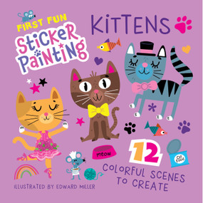 First Fun Sticker Painting: Kittens (12 Colorful Scenes to Create) by Edward Miller III, 9781641245425