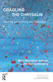 Cradling the Chrysalis (Teaching and Learning Psychotherapy) by Mary MacCallum Sullivan, Harriett Goldenberg, 9780367102838