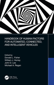 Handbook of Human Factors for Automated, Connected, and Intelligent Vehicles by Donald L. Fisher, William J. Horrey, John D. Lee, Michael A. Regan, 9781138035027
