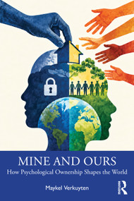 Mine and Ours (How Psychological Ownership Shapes the World) by Maykel Verkuyten, 9781041537458