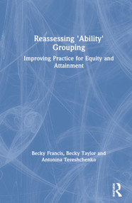 Reassessing 'Ability' Grouping (Improving Practice for Equity and Attainment) by Becky Francis, Becky Taylor, Antonina Tereshchenko, 9781138348653