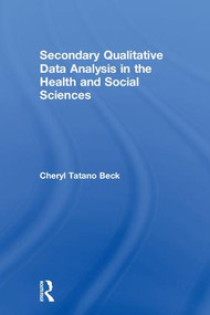 Secondary Qualitative Data Analysis in the Health and Social Sciences by Cheryl Tatano Beck, 9781138298231