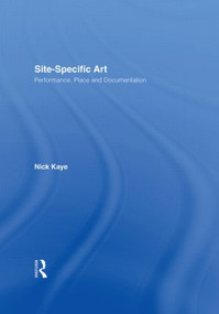 Site-Specific Art (Performance, Place and Documentation) by Nick Kaye, 9780415185585