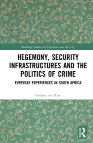 Hegemony, Security Infrastructures and the Politics of Crime (Everyday Experiences in South Africa) by Gideon van Riet, 9780367463267