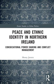 Peace and Ethnic Identity in Northern Ireland (Consociational Power Sharing and Conflict Management) by Henry Jarrett, 9781138040090