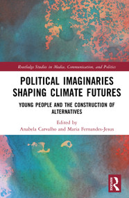 Political Imaginaries Shaping Climate Futures (Young People and the Construction of Alternatives) by Anabela Carvalho, Maria Fernandes-Jesus, 9781041170761
