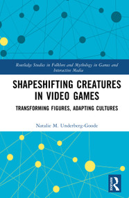 Shapeshifting Creatures in Video Games (Transforming Figures, Adapting Cultures) by Natalie M. Underberg-Goode, 9781041106555
