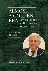 Almost a Golden Era (Jewish Studies at the University (1970-2020) A Personal History) by David B. Ruderman, 9798897832415