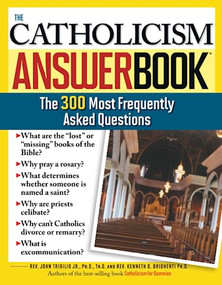 The Catholicism Answer Book (The 300 Most Frequently Asked Questions) by Rev. Kenneth Brighenti Ph.D., Rev. John Trigilio, Jr. Ph.D., 9781402208065