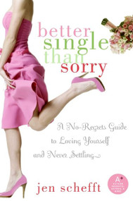 Better Single Than Sorry (A No-Regrets Guide to Loving Yourself and Never Settling) by Jen Schefft, 9780061228087
