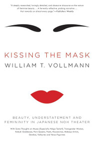 Kissing the Mask (Beauty, Understatement and Femininity in Japanese Noh Theater) by William T. Vollmann, 9780061228490