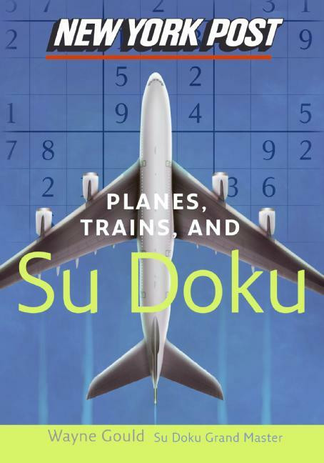 New York Post Planes, Trains, and Sudoku (The Official Utterly Addictive Number-Placing Puzzle) by Wayne Gould, 9780061232688