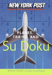 New York Post Planes, Trains, and Sudoku (The Official Utterly Addictive Number-Placing Puzzle) by Wayne Gould, 9780061232688