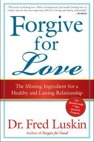Forgive for Love (The Missing Ingredient for a Healthy and Lasting Relationship) by Frederic Luskin, 9780061234958
