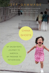 China Ghosts (My Daughter's Journey to America, My Passage to Fatherhood) by Jeff Gammage, 9780061240300