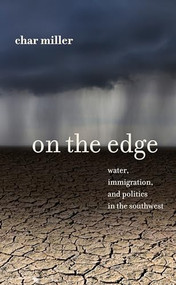 On the Edge (Water, Immigration, and Politics in the Southwest) by Char Miller, 9781595341471