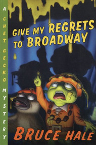 Give My Regrets to Broadway (A Chet Gecko Mystery) by Bruce Hale, Bruce Hale, 9780152167301