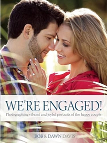 We're Engaged! (Photographing Vibrant and Joyful Portraits of the Happy Couple) by Bob Davis, Dawn Davis, 9781608957330