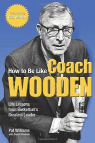 How to Be Like Coach Wooden (Life Lessons from Basketball's Greatest Leader) by Bill Walton, Pat Williams, David Wimbish, 9780757303913