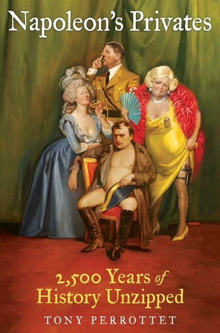 Napoleon's Privates (2,500 Years of History Unzipped) by Tony Perrottet, 9780061257285