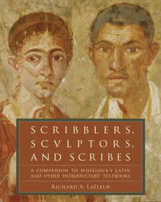 Scribblers, Sculptors, and Scribes (A Companion to Wheelock's Latin and Other Introductory Textbooks) by Richard A. LaFleur, 9780061259180