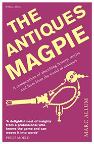The Antiques Magpie (A Compendium of Absorbing History, Stories, and Facts from the World of Antiques) by Marc Allum, 9781848317420