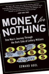 Money for Nothing (One Man's Journey through the Dark Side of Lottery Millions) by Edward Ugel, 9780061284182
