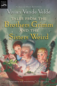 Tales from the Brothers Grimm and the Sisters Weird by Vivian Vande Velde, Brad Weinman, 9780152055721