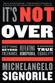 It's Not Over (Getting Beyond Tolerance, Defeating Homophobia, and Winning True Equality) by Michelangelo Signorile, 9780544705234
