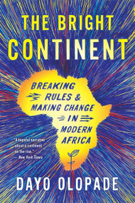 The Bright Continent (Breaking Rules and Making Change in Modern Africa) by Dayo Olopade, 9780544483996