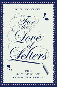 For the Love of Letters (The Joy of Slow Communication) by John O'Connell, 9781501149863