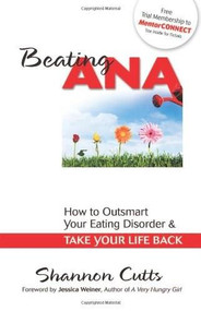 Beating Ana (How to Outsmart Your Eating Disorder and Take Your Life Back) by Shannon Cutts, 9780757313851