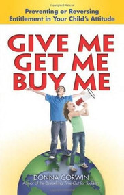 Give Me, Get Me, Buy Me! (Preventing or Reversing Entitlement in Your Child's Attitude) by Donna Corwin, 9780757313868