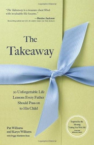 The Takeaway (20 Unforgettable Life Lessons Every Father Should Pass On to His Child) by Peggy, Pat Williams, Karyn Williams, 9780757313899