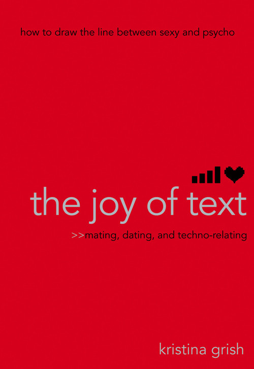 The Joy of Text (Mating, Dating, and Techno-Relating) by Kristina Grish, 9781416918974