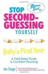 Stop Second-Guessing Yourself--Baby's First Year (A Field-Tested Guide to Confident Parenting) by Jen Singer, 9780757314674