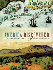 America Discovered (A Historical Atlas of North American Exploration) by Derek Hayes, 9781553654506