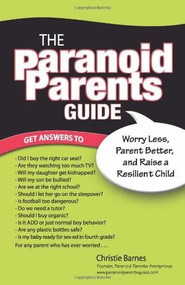 The Paranoid Parents Guide (Worry Less, Parent Better, and Raise a Resilient Child) by Christie Barnes, 9780757315053