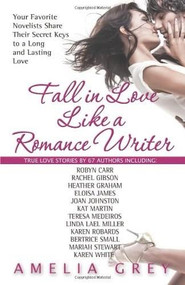 Fall in Love Like a Romance Writer (Your Favorite Novelists Share Their Secret Keys to a Long and Lasting Love) by Amelia Grey, 9780757315541