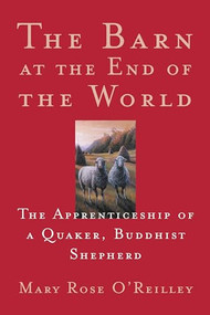 The Barn at the End of the World (The Apprenticeship of a Quaker, Buddhist Shepherd) by Mary Rose O'Reilley, 9781571312549