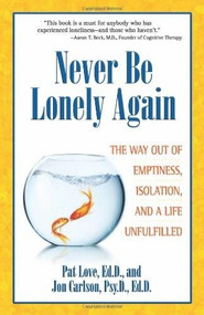 Never Be Lonely Again (The Way Out of Emptiness, Isolation, and a Life 
Unfulfilled) by Pat Love, Ed.D., Jon Carlson, Psy.D., EDD, 9780757315657