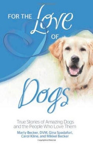 For the Love of Dogs (True Stories of Amazing Dogs and the People Who Love Them) by Marty Becker, DVM, Gina Spadafori, Carol Kline, Mikkel Becker, 9780757316937
