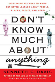Don't Know Much About® Anything (Everything You Need to Know but Never Learned About People, Places, Events, and More!) by Kenneth C. Davis, 9780061251467