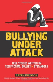 Bullying Under Attack (True Stories Written by Teen Victims, Bullies & Bystanders) by Stephanie H. Meyer, John Meyer, Emily Sperber, Heather Alexander, 9780757317606