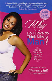 Why Do I Have To Think Like A Man? (How to Think Like a Lady and Still Get the Man) by Shanae Hall, Rhonda Frost, 9780757317927