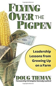 Flying Over the Pigpen (Tried and True Leadership Lessons From Growing Up on a Farm) by Doug Tieman, 9780757318603