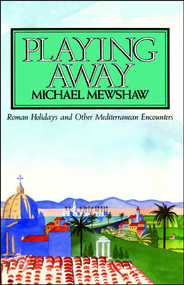 PLAYING AWAY (Roman Holidays and Other Mediterranean Encounters) by Michael Mewshaw, 9780743213073