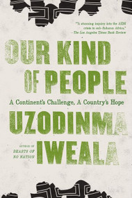 Our Kind of People (A Continent's Challenge, A Country's Hope) by Uzodinma Iweala, 9780061284915